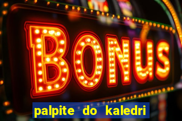 palpite do kaledri para o jogo do bicho